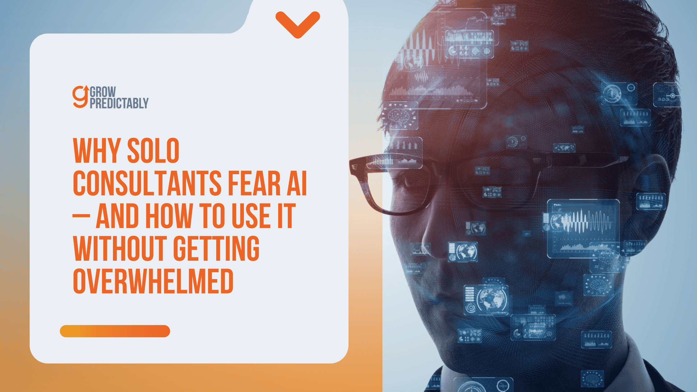 Why Solo Consultants Fear AI — And How to Use It Without Getting Overwhelmed