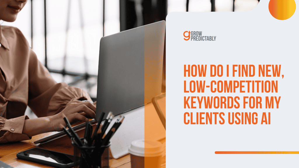How Do I Find New Low Competition Keywords for My Clients Using AI